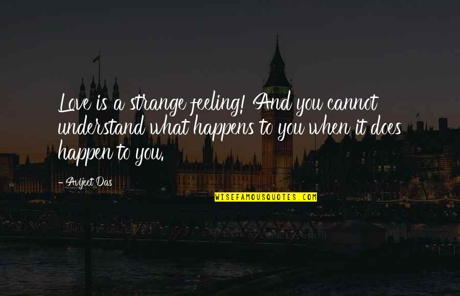 What Love Does To You Quotes By Avijeet Das: Love is a strange feeling! And you cannot