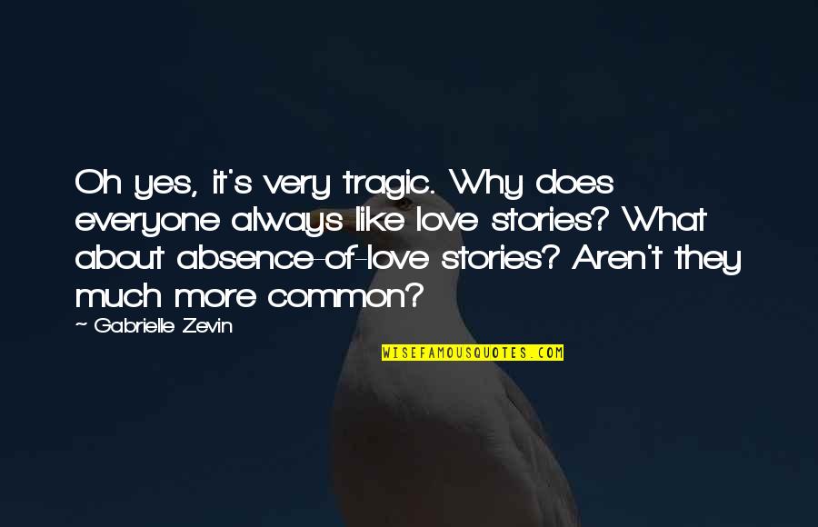What Love Does To You Quotes By Gabrielle Zevin: Oh yes, it's very tragic. Why does everyone