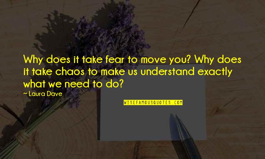 What Love Does To You Quotes By Laura Dave: Why does it take fear to move you?
