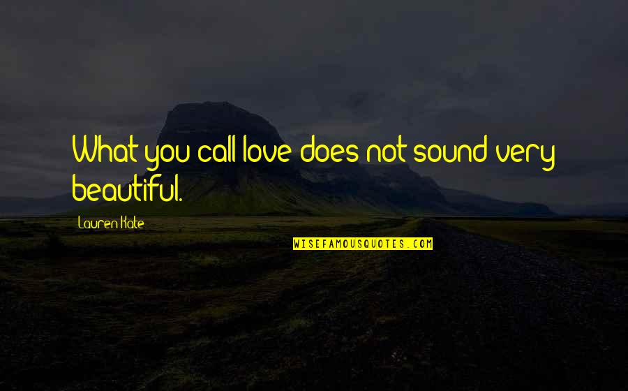 What Love Does To You Quotes By Lauren Kate: What you call love does not sound very