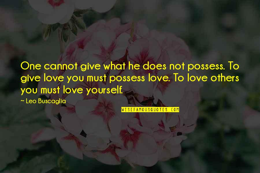 What Love Does To You Quotes By Leo Buscaglia: One cannot give what he does not possess.