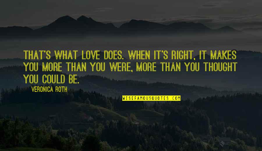 What Love Does To You Quotes By Veronica Roth: That's what love does. When it's right, it