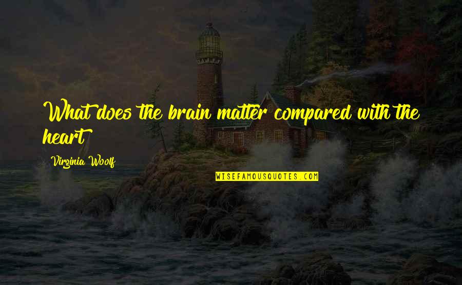 What Love Does To You Quotes By Virginia Woolf: What does the brain matter compared with the