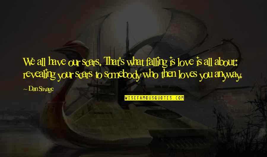 What Love Is All About Quotes By Dan Savage: We all have our scars. That's what falling What Love Is All About Quotes By Dan Savage: We all have our scars. That's what falling