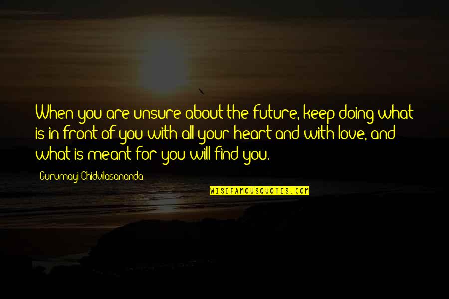 What Love Is All About Quotes By Gurumayi Chidvilasananda: When you are unsure about the future, keep What Love Is All About Quotes By Gurumayi Chidvilasananda: When you are unsure about the future, keep