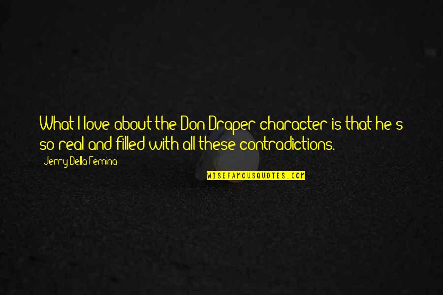 What Love Is All About Quotes By Jerry Della Femina: What I love about the Don Draper character What Love Is All About Quotes By Jerry Della Femina: What I love about the Don Draper character