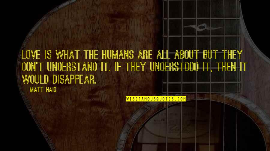 What Love Is All About Quotes By Matt Haig: Love is what the humans are all about What Love Is All About Quotes By Matt Haig: Love is what the humans are all about
