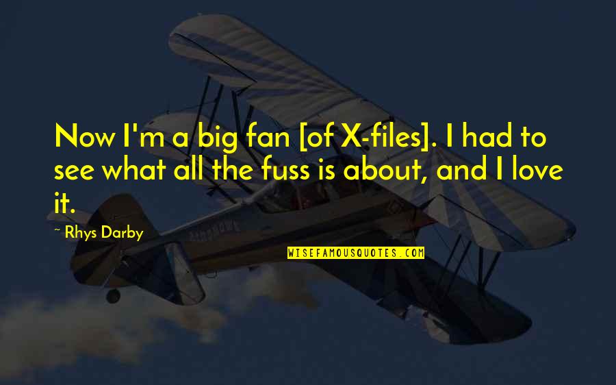 What Love Is All About Quotes By Rhys Darby: Now I'm a big fan [of X-files]. I