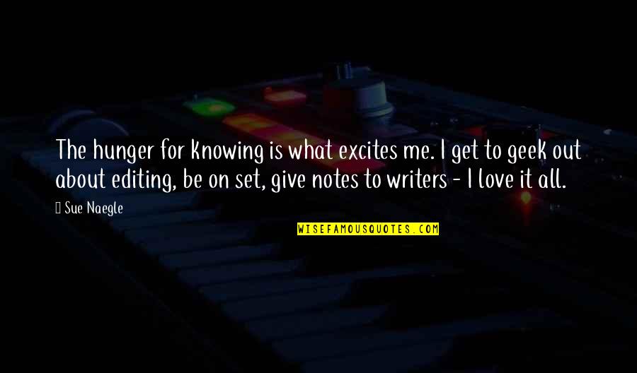 What Love Is All About Quotes By Sue Naegle: The hunger for knowing is what excites me.