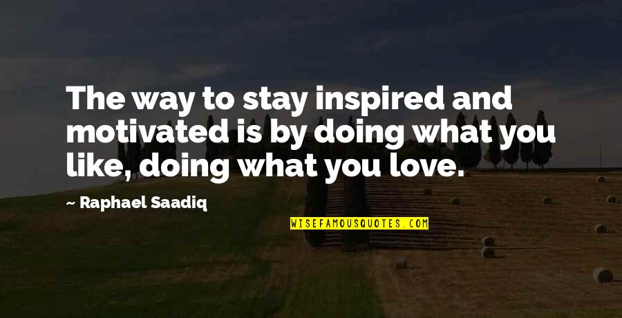 What Love Is Like Quotes By Raphael Saadiq: The way to stay inspired and motivated is