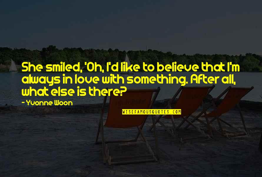What Love Is Like Quotes By Yvonne Woon: She smiled, 'Oh, I'd like to believe that What Love Is Like Quotes By Yvonne Woon: She smiled, 'Oh, I'd like to believe that