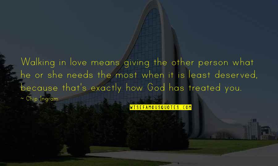 What Love Needs Quotes By Chip Ingram: Walking in love means giving the other person