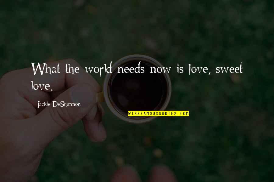 What Love Needs Quotes By Jackie DeShannon: What the world needs now is love, sweet