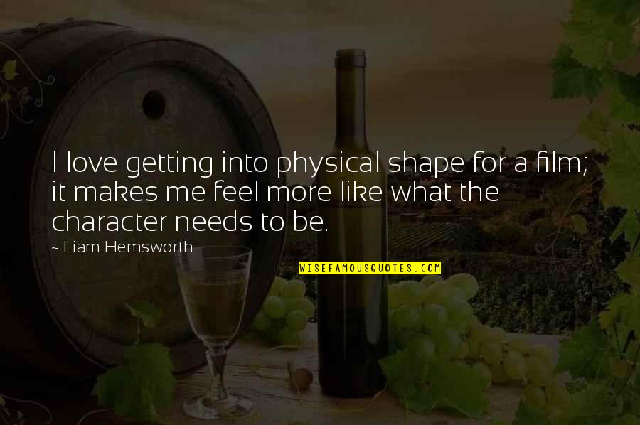 What Love Needs Quotes By Liam Hemsworth: I love getting into physical shape for a