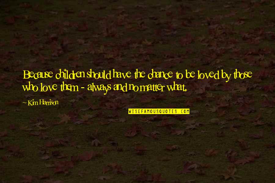 What Love Should Be Quotes By Kim Harrison: Because children should have the chance to be What Love Should Be Quotes By Kim Harrison: Because children should have the chance to be