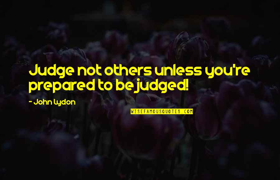 What Makes A Good Lawyer Quotes By John Lydon: Judge not others unless you're prepared to be