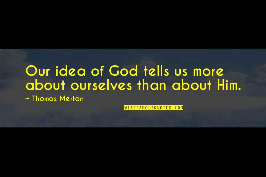 What Makes A Good President Quotes By Thomas Merton: Our idea of God tells us more about