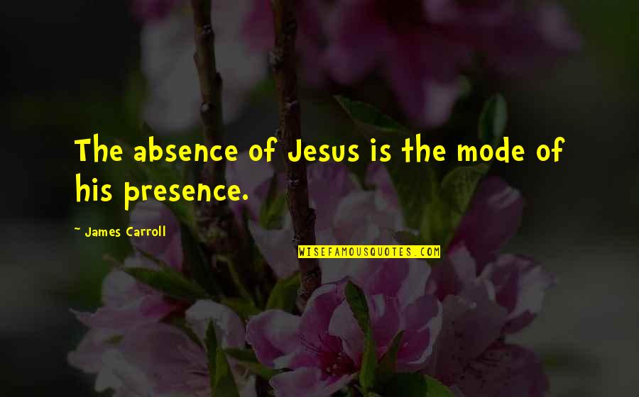 What Makes A Good Supervisor Quote Quotes By James Carroll: The absence of Jesus is the mode of What Makes A Good Supervisor Quote Quotes By James Carroll: The absence of Jesus is the mode of