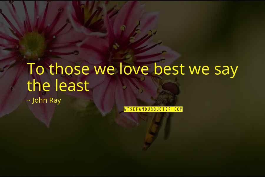 What Makes A Good Teacher Quotes By John Ray: To those we love best we say the