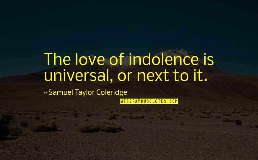 What Makes A Great Coach Quotes By Samuel Taylor Coleridge: The love of indolence is universal, or next