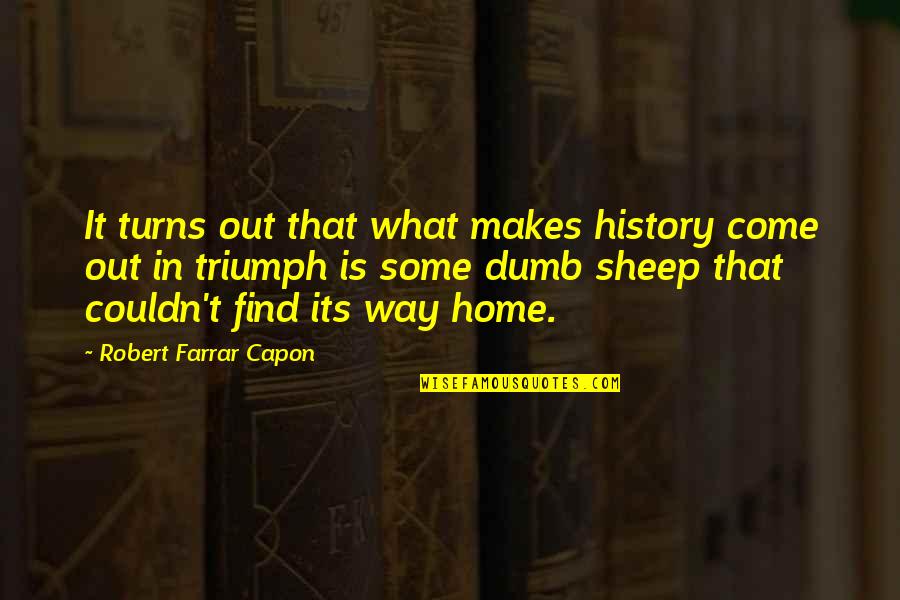 What Makes A Home Quotes By Robert Farrar Capon: It turns out that what makes history come