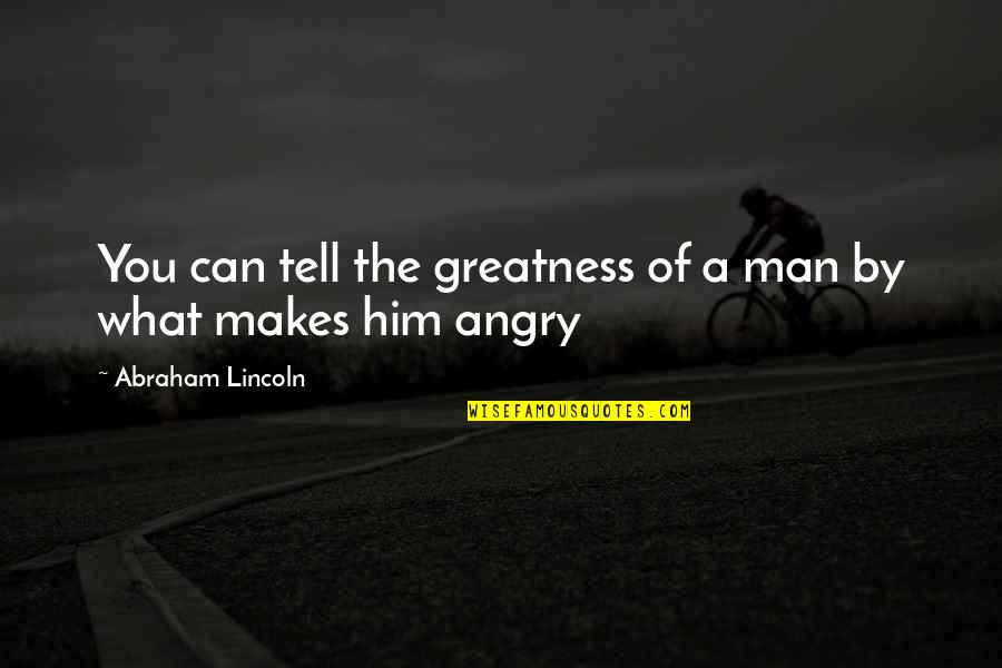 What Makes A Man A Man Quotes By Abraham Lincoln: You can tell the greatness of a man
