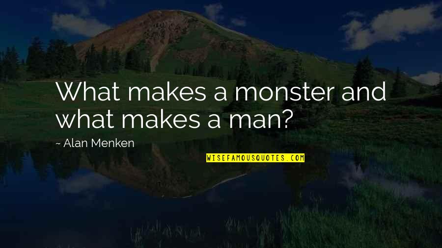 What Makes A Man A Man Quotes By Alan Menken: What makes a monster and what makes a