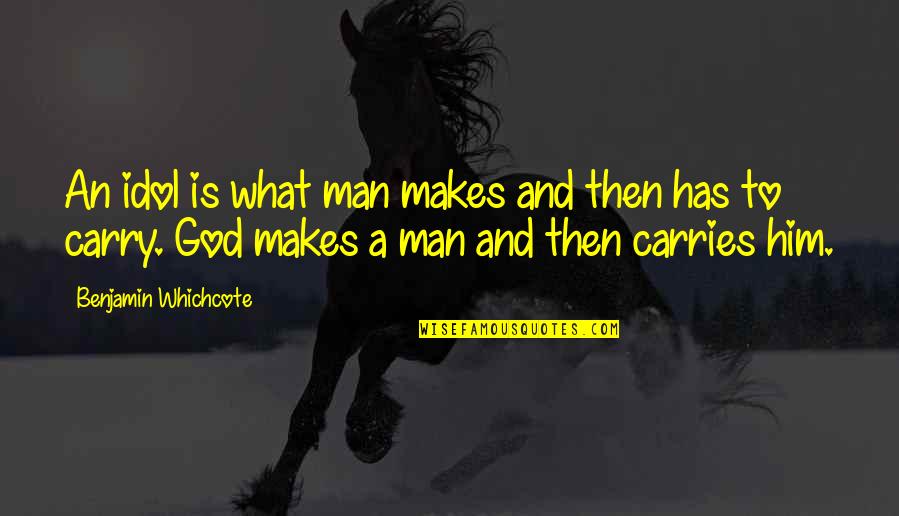 What Makes A Man A Man Quotes By Benjamin Whichcote: An idol is what man makes and then