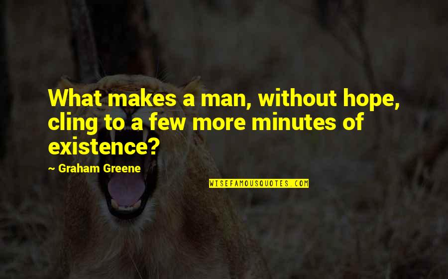 What Makes A Man A Man Quotes By Graham Greene: What makes a man, without hope, cling to
