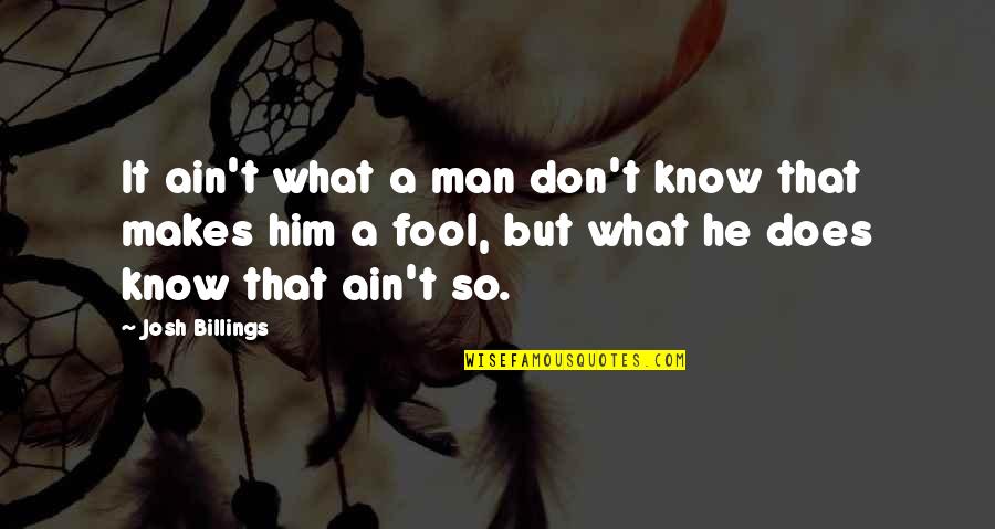 What Makes A Man A Man Quotes By Josh Billings: It ain't what a man don't know that