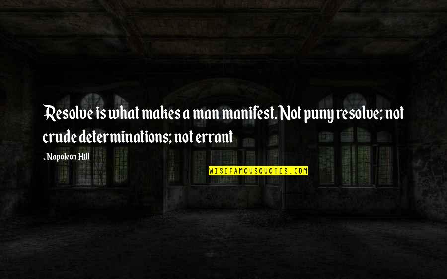 What Makes A Man A Man Quotes By Napoleon Hill: Resolve is what makes a man manifest. Not