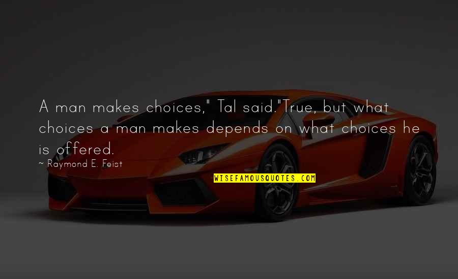What Makes A Man A Man Quotes By Raymond E. Feist: A man makes choices," Tal said."True, but what