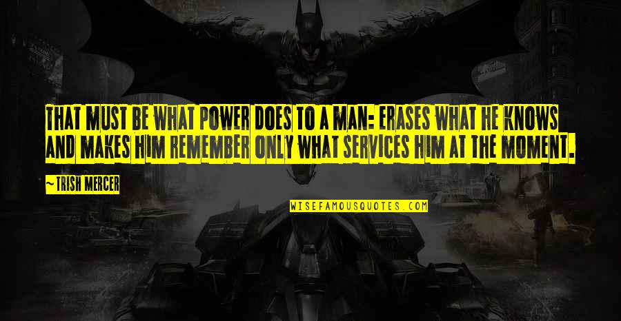 What Makes A Man A Man Quotes By Trish Mercer: That must be what power does to a