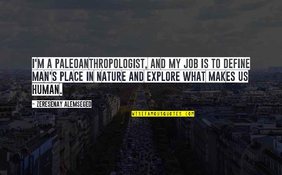 What Makes A Man A Man Quotes By Zeresenay Alemseged: I'm a paleoanthropologist, and my job is to