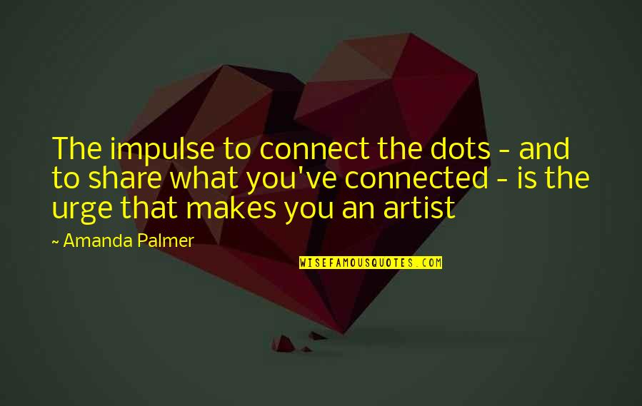 What Makes An Artist Quotes By Amanda Palmer: The impulse to connect the dots - and What Makes An Artist Quotes By Amanda Palmer: The impulse to connect the dots - and