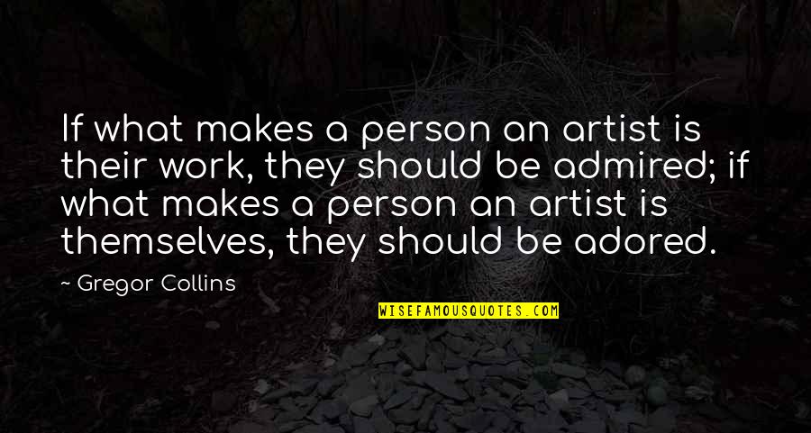 What Makes An Artist Quotes By Gregor Collins: If what makes a person an artist is What Makes An Artist Quotes By Gregor Collins: If what makes a person an artist is