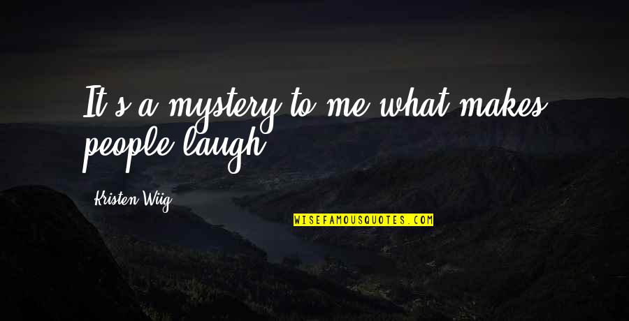 What Makes Me Laugh Quotes By Kristen Wiig: It's a mystery to me what makes people What Makes Me Laugh Quotes By Kristen Wiig: It's a mystery to me what makes people