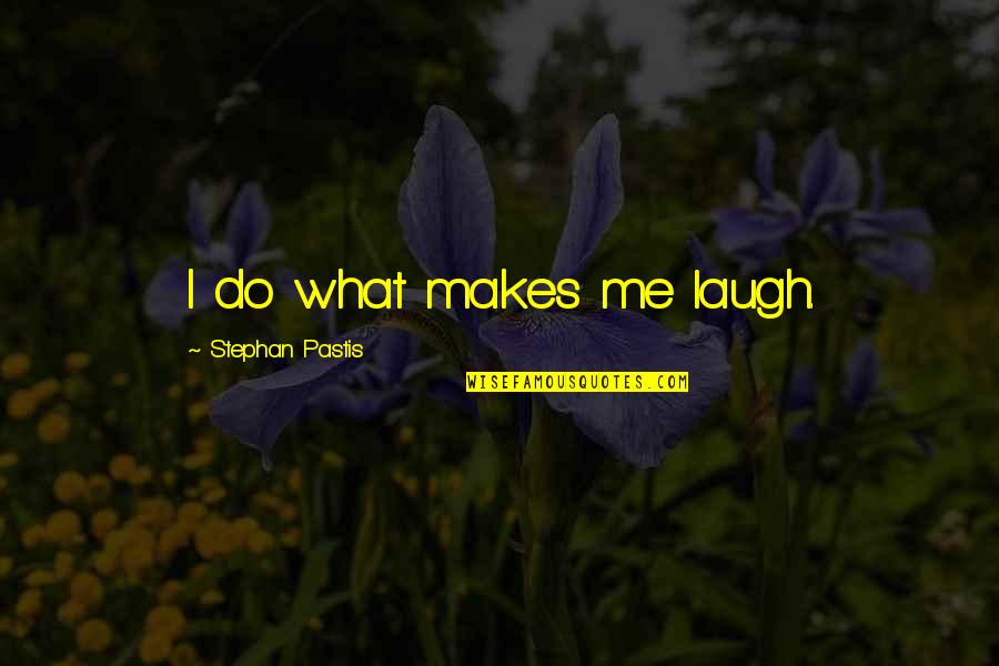 What Makes Me Laugh Quotes By Stephan Pastis: I do what makes me laugh. What Makes Me Laugh Quotes By Stephan Pastis: I do what makes me laugh.