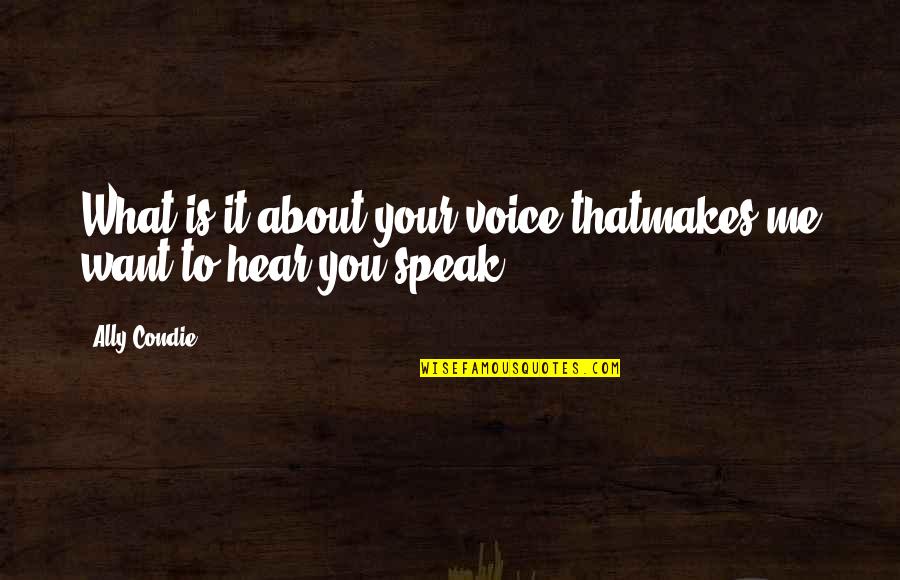 What Makes Me Me Quotes By Ally Condie: What is it about your voice thatmakes me