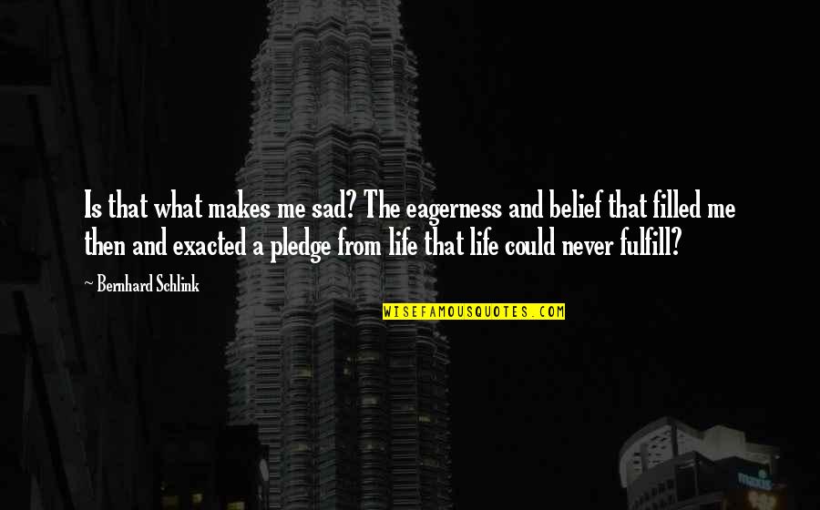 What Makes Me Me Quotes By Bernhard Schlink: Is that what makes me sad? The eagerness