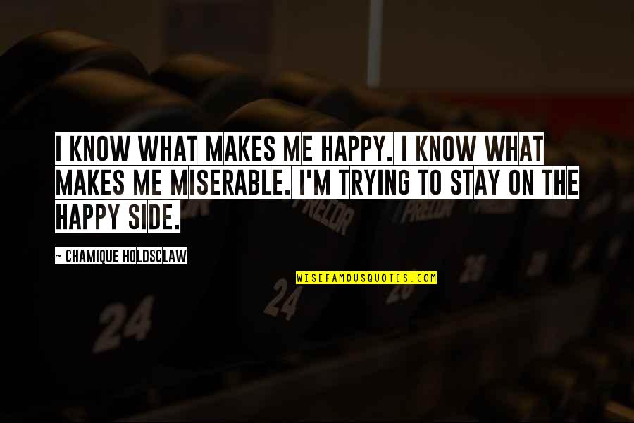 What Makes Me Me Quotes By Chamique Holdsclaw: I know what makes me happy. I know