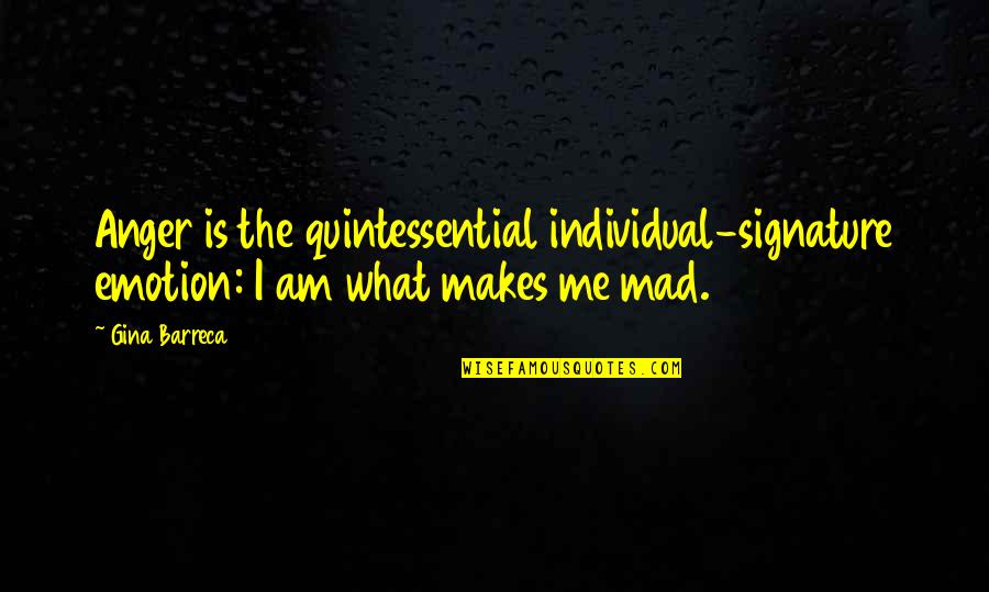 What Makes Me Me Quotes By Gina Barreca: Anger is the quintessential individual-signature emotion: I am