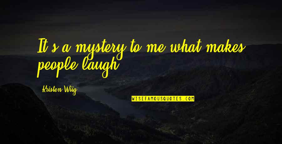 What Makes Me Me Quotes By Kristen Wiig: It's a mystery to me what makes people