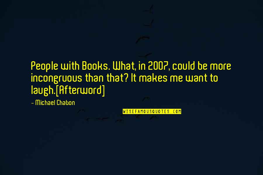 What Makes Me Me Quotes By Michael Chabon: People with Books. What, in 2007, could be