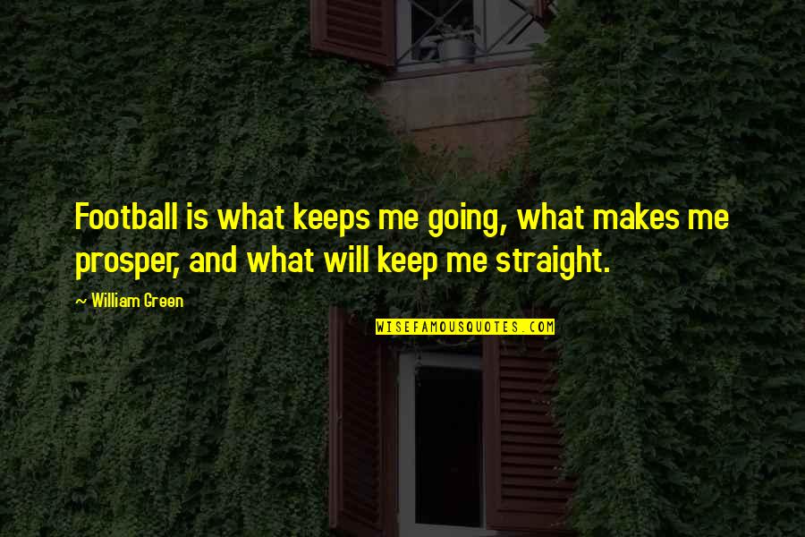 What Makes Me Me Quotes By William Green: Football is what keeps me going, what makes