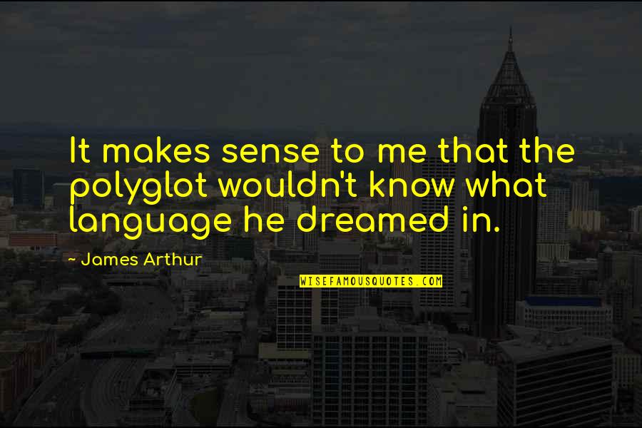 What Makes Sense Quotes By James Arthur: It makes sense to me that the polyglot
