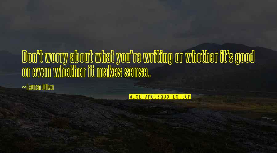 What Makes Sense Quotes By Lauren Oliver: Don't worry about what you're writing or whether