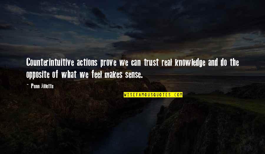 What Makes Sense Quotes By Penn Jillette: Counterintuitive actions prove we can trust real knowledge