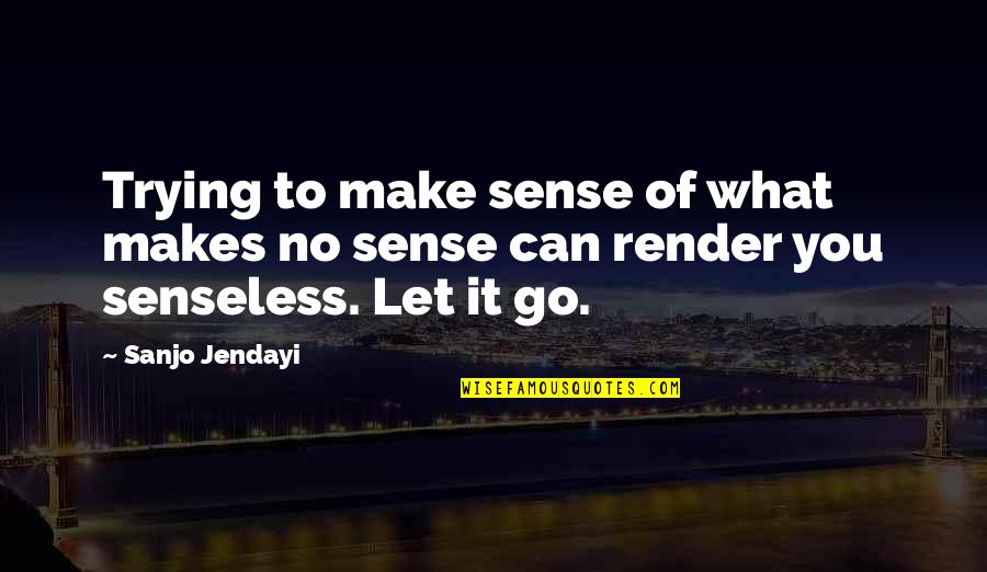 What Makes Sense Quotes By Sanjo Jendayi: Trying to make sense of what makes no
