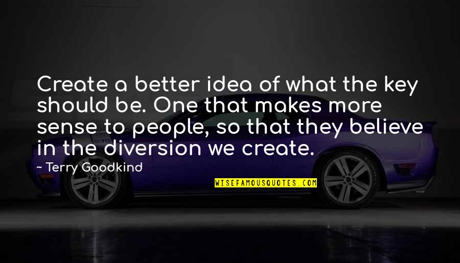 What Makes Sense Quotes By Terry Goodkind: Create a better idea of what the key